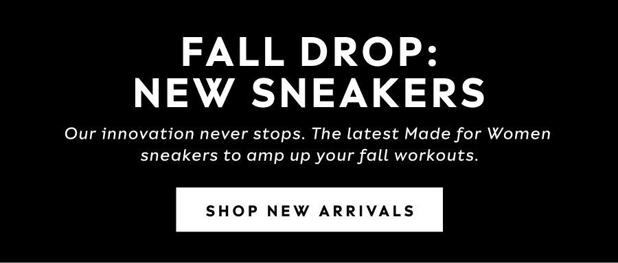 Fall Drop: New Sneakers | Our Innovation Never Stops. The Latest Made For Women Sneakers To Amp Up Your Fall Workouts. Shop New Arrivals