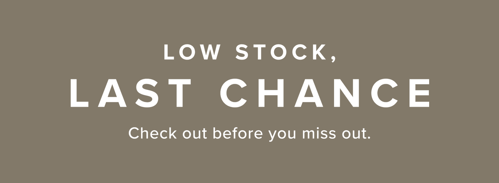 Low stock, last chance