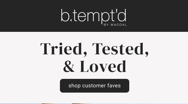 Tried, Tested, & Loved. Shop customer faves.