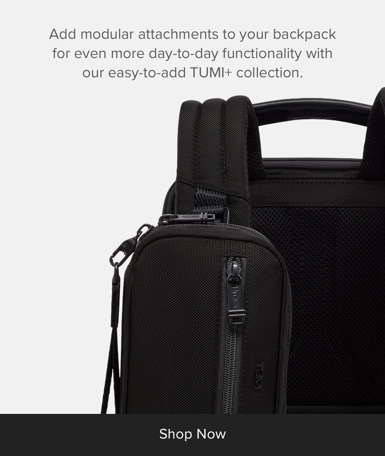 Add modular attachments to your backpack for even more day-to-day functionality with our easy-to-add TUMI+ collection.