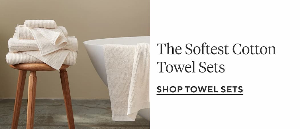 The Softest Cotton Towel Sets Shop Towel Sets >