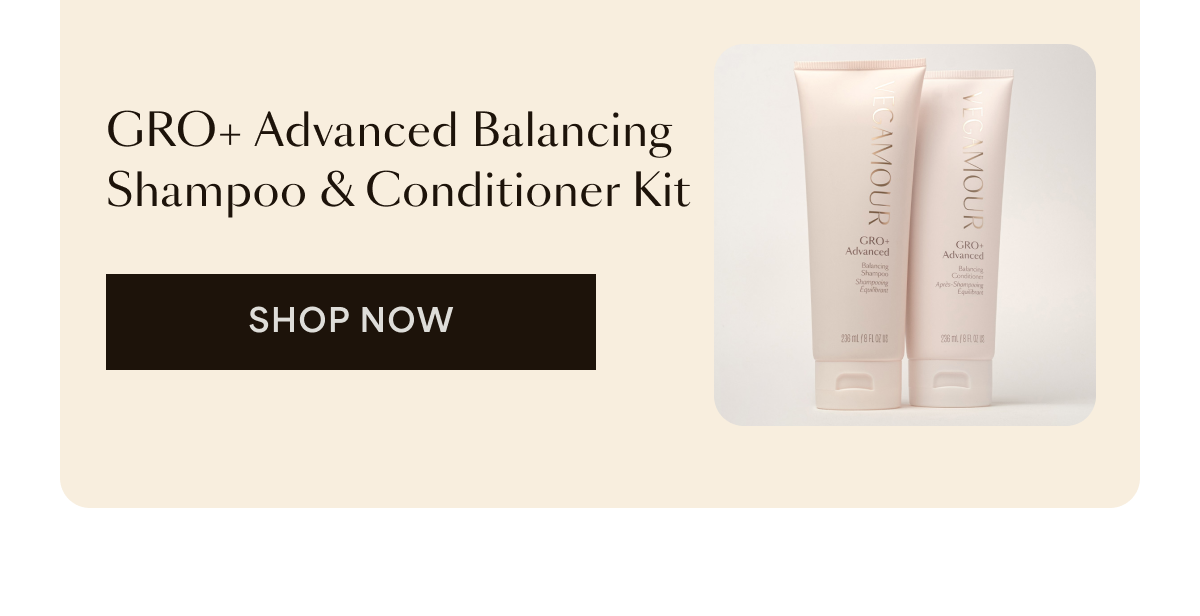 GRO + ADVANCED BALANCING SHAMPOO AND CONDITIONER KIT | SHOP NOW