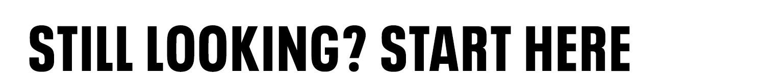 Text reads: "STILL LOOKING? START HERE"