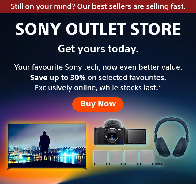 It's selling fast. Your favourite Sony tech, now even better value. Save up to 30% on selected favourites. Exclusively online, while stocks last.