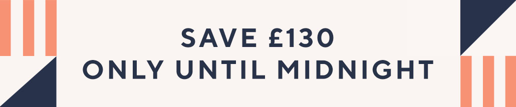 Save £130 only Until Midnight