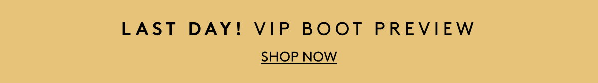 Last Day! VIP Boot Preview | Shop Now