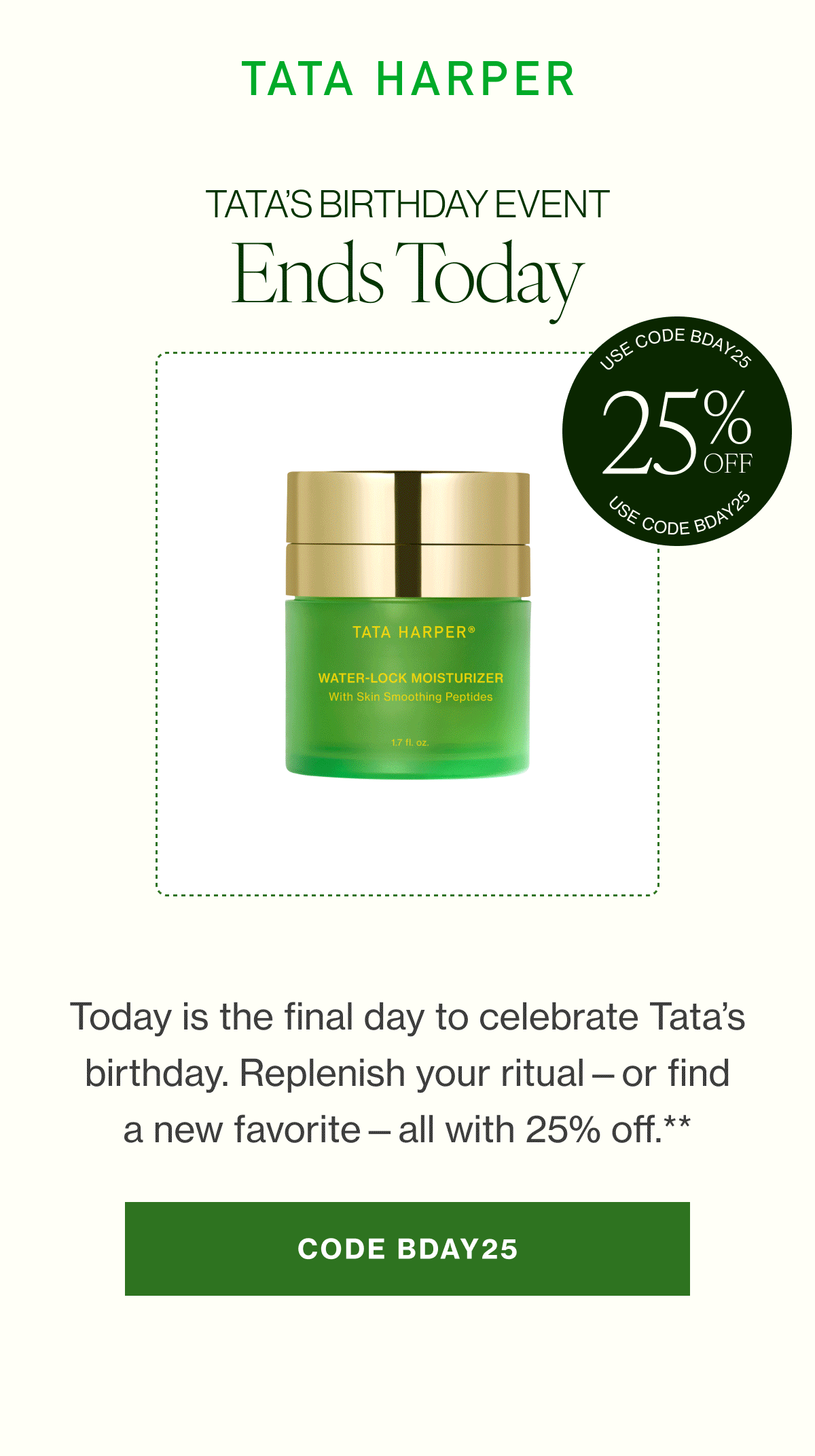Today is the final day to celebrate Tata’s birthday. Replenish your ritual—or find a new favorite—all with 25% off.**