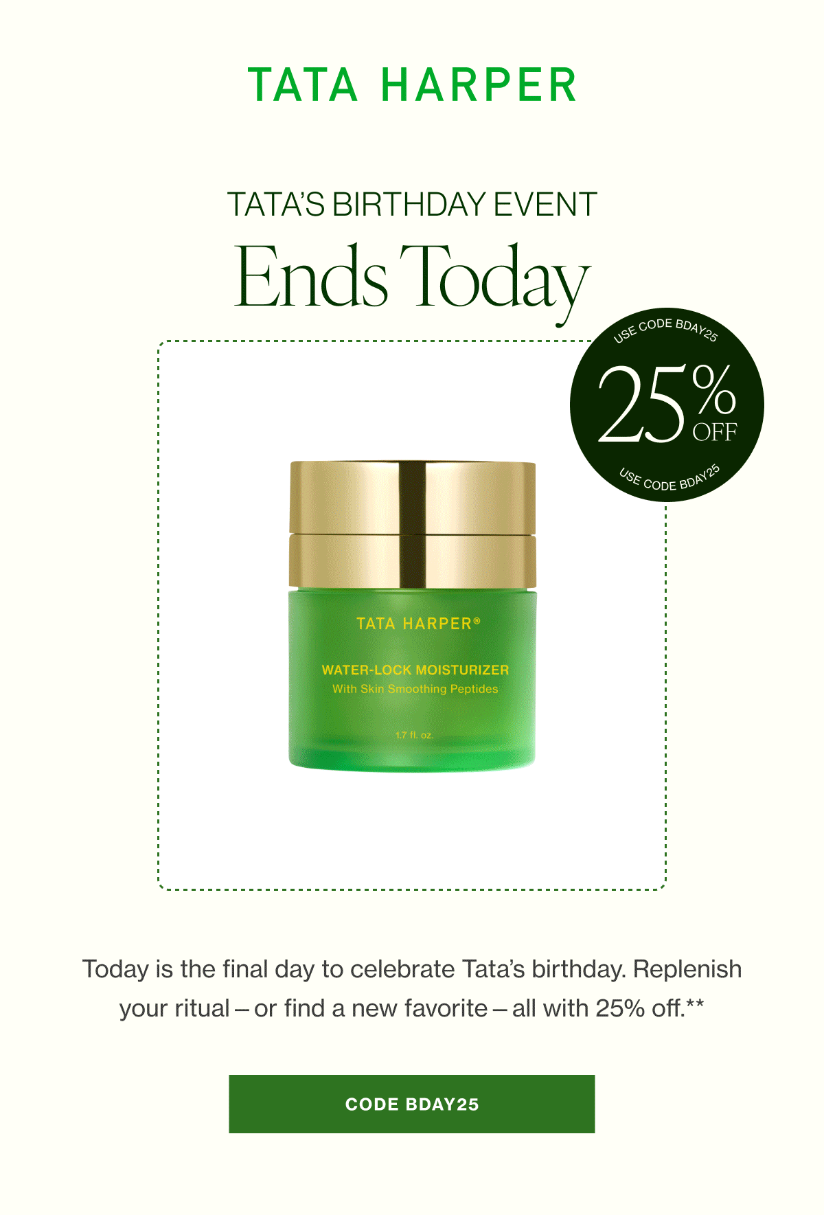 Today is the final day to celebrate Tata’s birthday. Replenish your ritual—or find a new favorite—all with 25% off.**