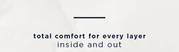 total comfort for every layer / inside and out
