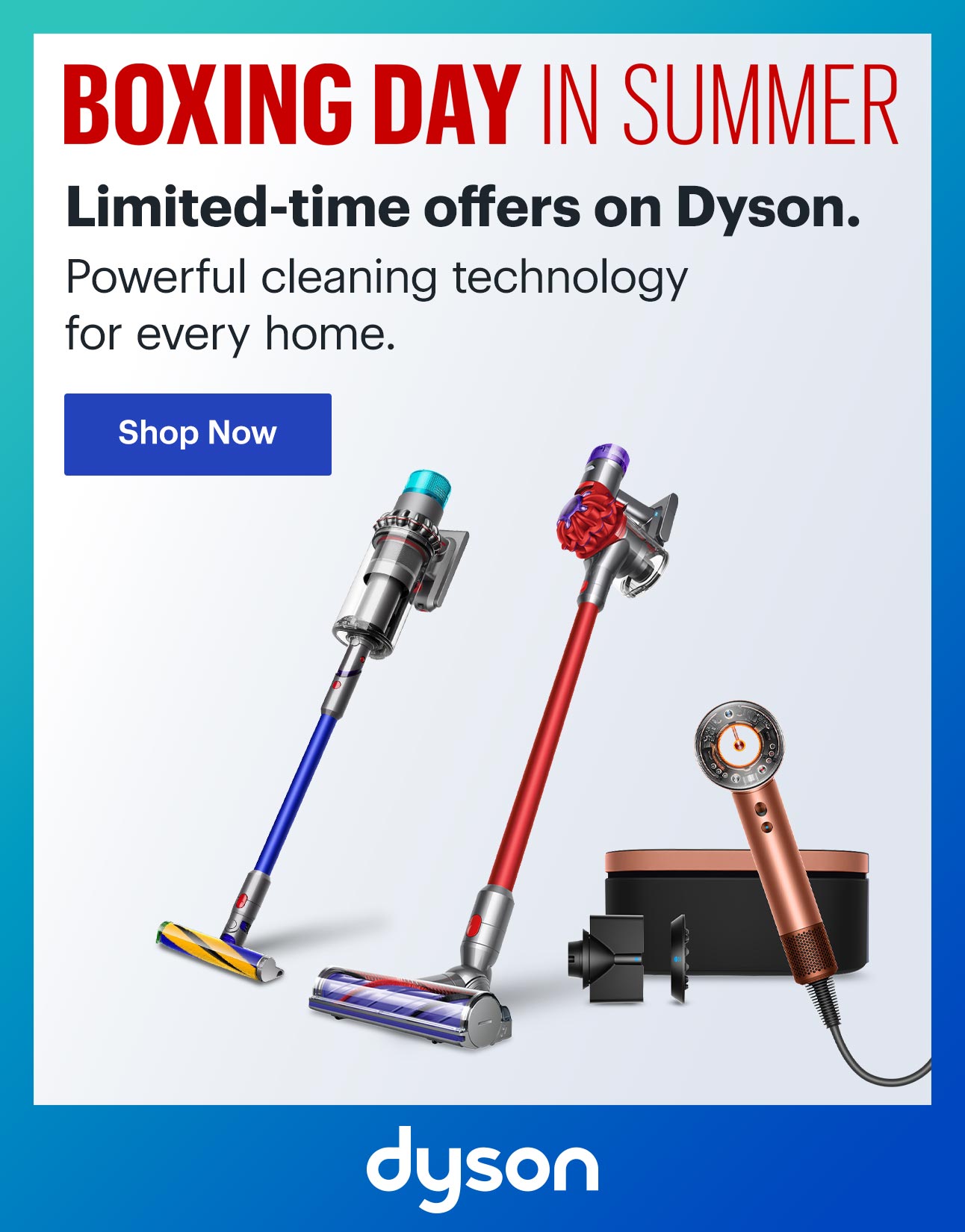 Boxing Day In Summer. Limited-time offers on Dyson. Powerful cleaning technology for every home. Shop Now. Dyson.