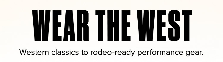 Wear the West. Western classics to rodeo-ready performance gear.