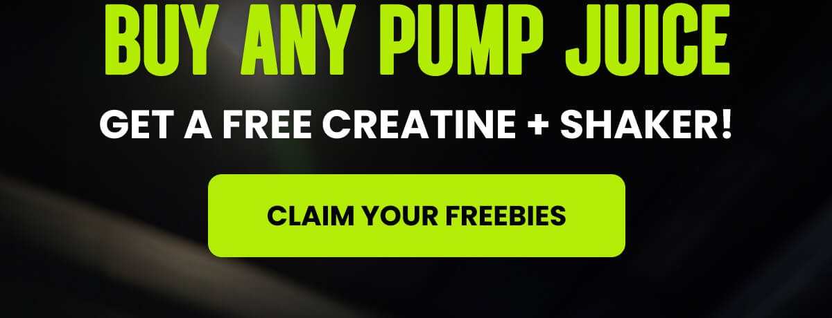 BUY ANY PUMP JUICE GET A FREE CREATINE + SHAKER!  