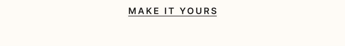  MAKE IT YOURS