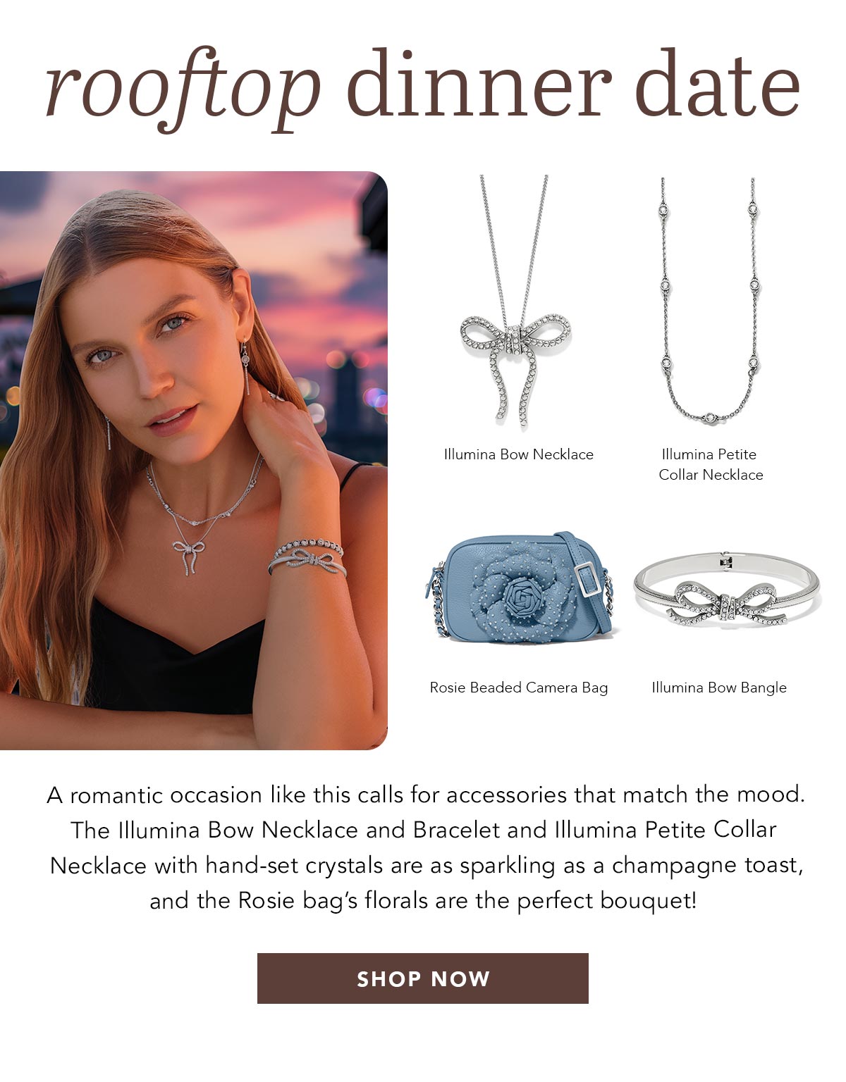 Rooftop Dinner Date - A romantic occasion like this calls for accessories that match the mood. The Illumina Bow Necklace and Bracelet and Illumina Petite Collar Necklace with hand-set crystals are as sparkling as a champagne toast, and the Rosie bag's florals are the perfect bouquet! - Illumina Bow Necklace - Illumina Petite Collar Necklace - Rosie Beaded Camera Bag - Illumina Bow Bangle - Shop Now