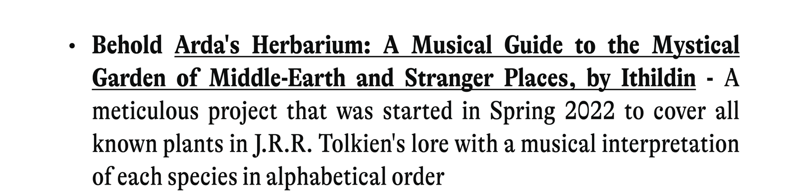 -Behold Arda's Herbarium: A Musical Guide to the Mystical Garden of Middle-Earth and Stranger Places, by Ithildin A meticulous project that was started in Spring 2022 to cover all known plants in J.R.R. Tolkien's lore with a musical interpretation of each species in alphabetical order