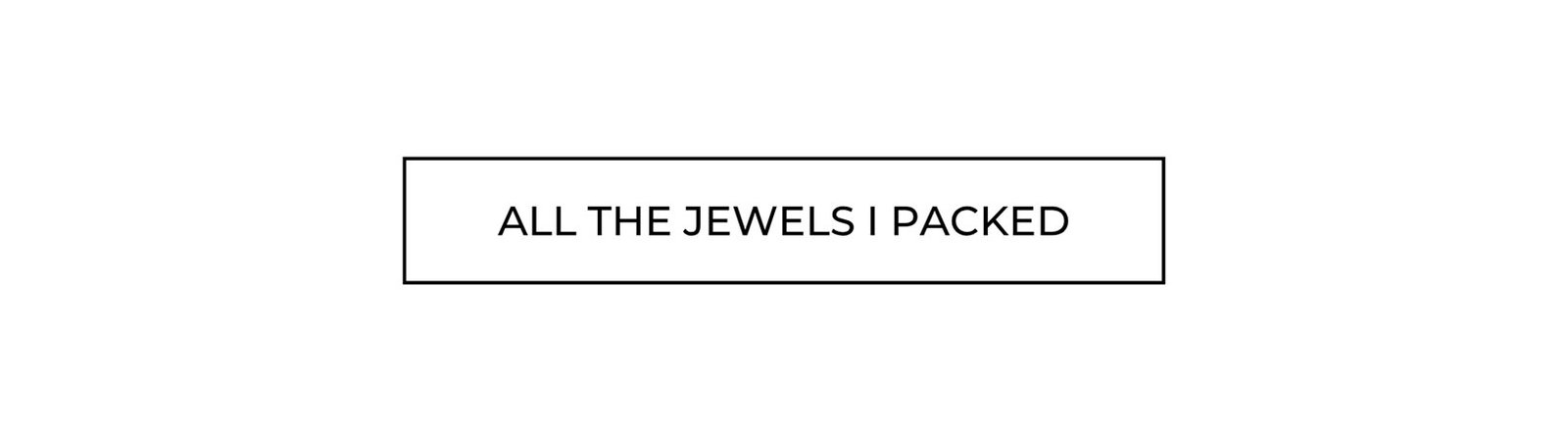 ALL THE JEWELS I PACKED