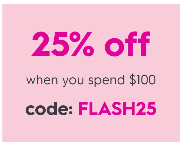 Enjoy 20% off when you spend $100 code: FLASH25