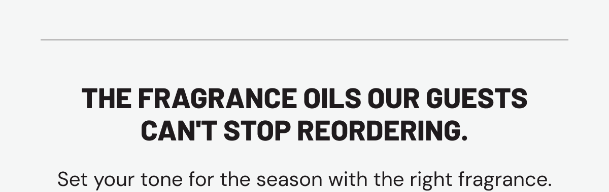 The fragrance oils our guests can't stop reordering. Set your tone for the season with the right fragrance. 