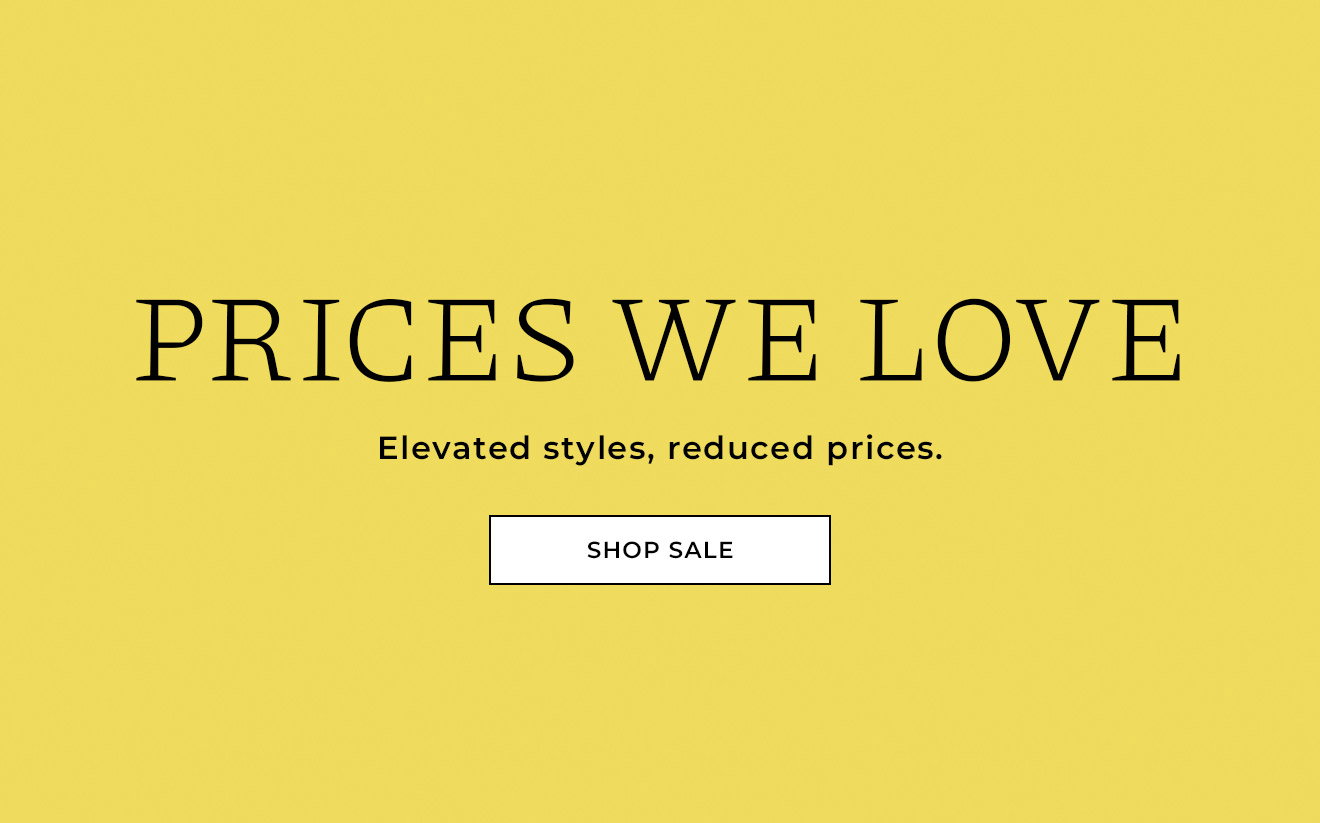 PRICES WE LOVE | Elevated styles, reduced prices. | Shop Sale