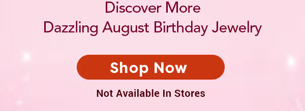See more dazzling August birthday jewelry on our website. Not available in stores. Shop Now!