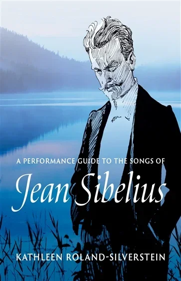 A Performance Guide to the Songs of Jean Sibelius, by Kathleen Roland-Silverstein