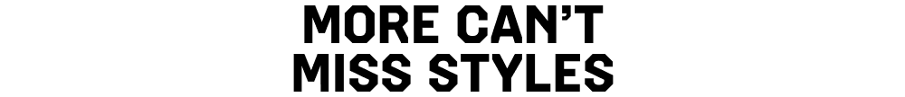 More can't miss styles