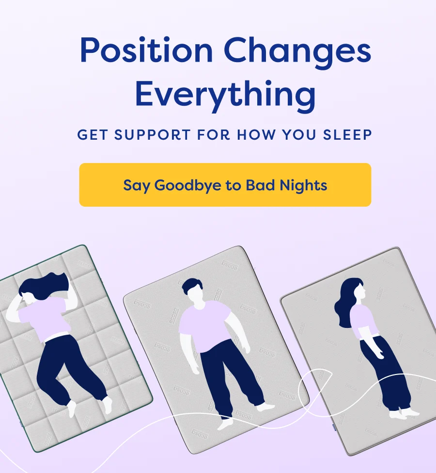 Position Changes Everything. Get Support for How You Sleep. Say Goodbye to Bad Nights.