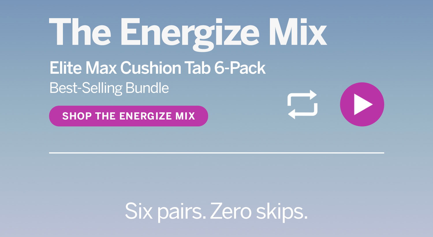 The Energize Remix. Elite Max Cushion Tab Best-selling Bundle. Shop the Energize Mix