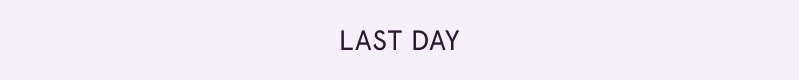 Last day