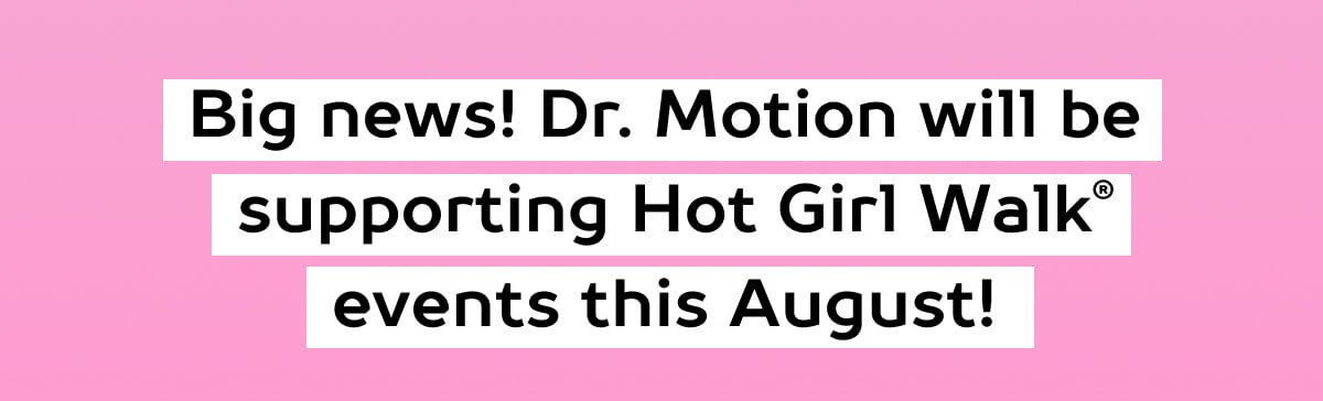 Big news! Dr. Motion will be supporting Hot Girl Walk® events this August!