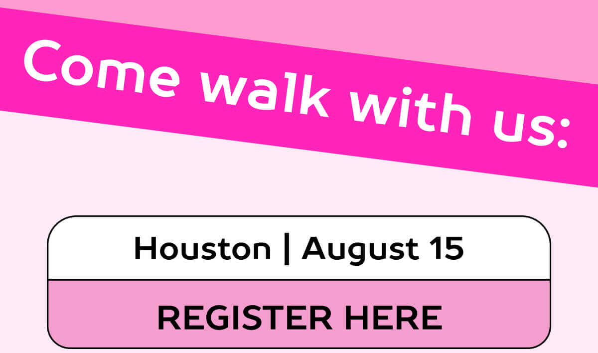 Come walk with us:   Houston | August 15 → Register here 