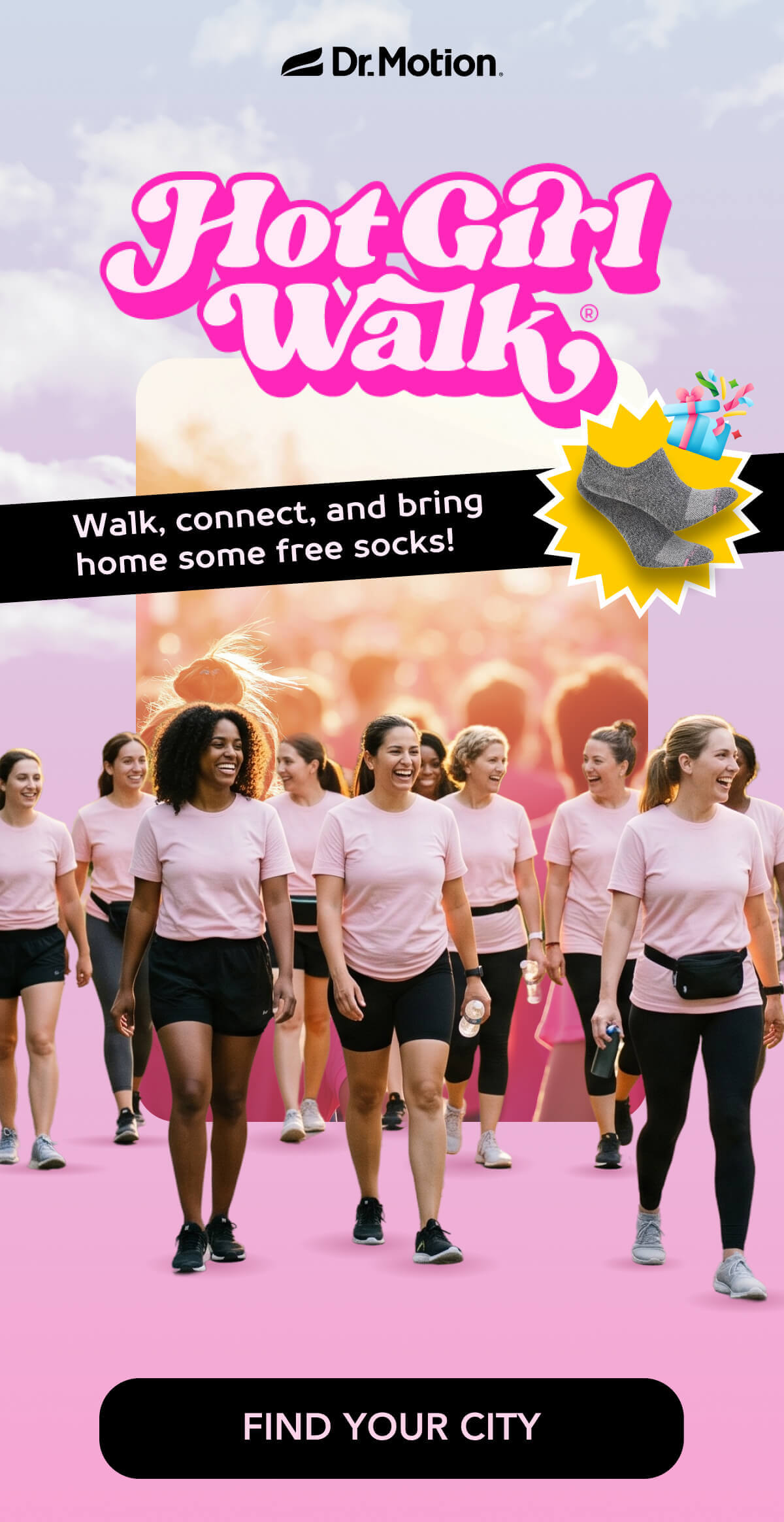 Dr. Motion x Hot Girl Walk®  Walk, connect, and bring home some free socks!    FIND YOUR CITY