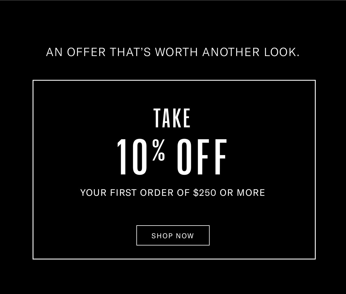 Click here to take 10% off your first order of $250 or more.