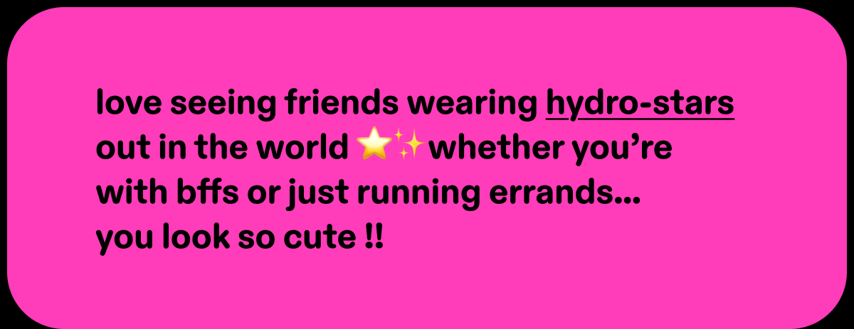 love seeing friends wearing hydro-stars out in the world