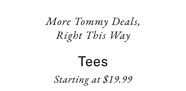 More Tommy Deals, Right This Way Tees Starting at $19.99