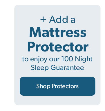 Plus add a mattress protector to enjoy your 100 night sleep guarantee. Click to shop protectors.