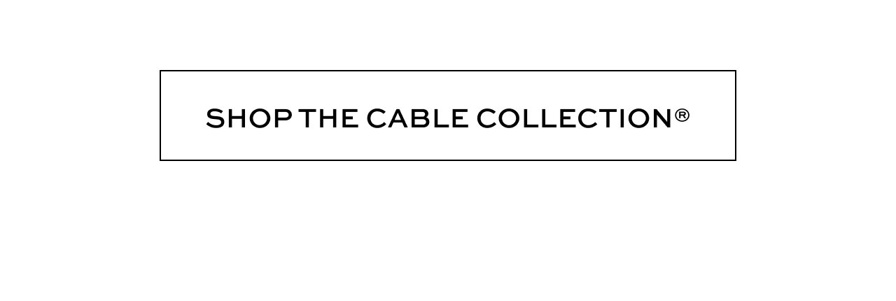 Shop the Cable Collection®