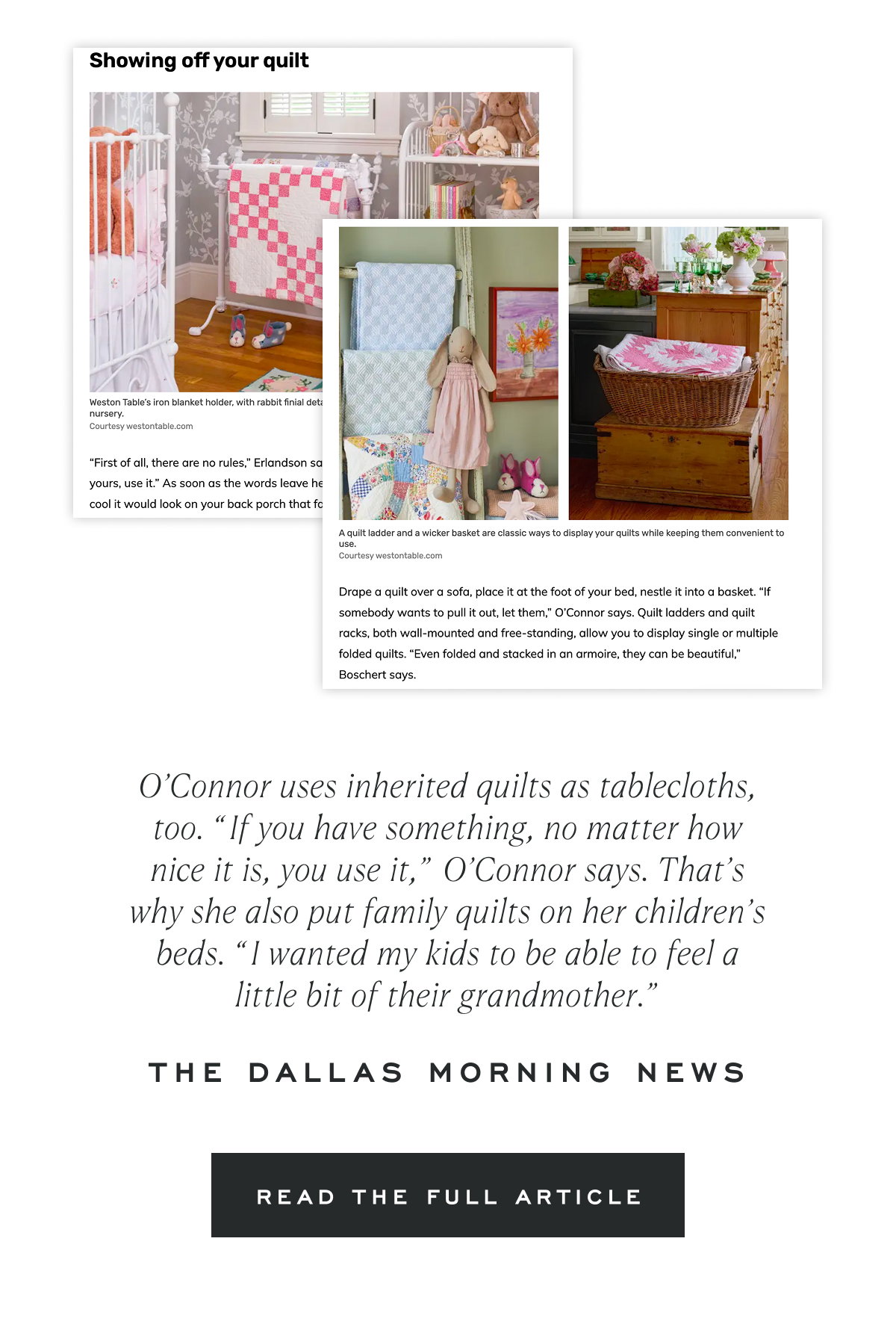 O’Connor uses inherited quilts as tablecloths, too. “If you have something, no matter how nice it is, you use it,” O’Connor says. That’s why she also put family quilts on her children’s beds. “I wanted my kids to be able to feel a little bit of their grandmother.” The Dallas Morning News Read the Full Article