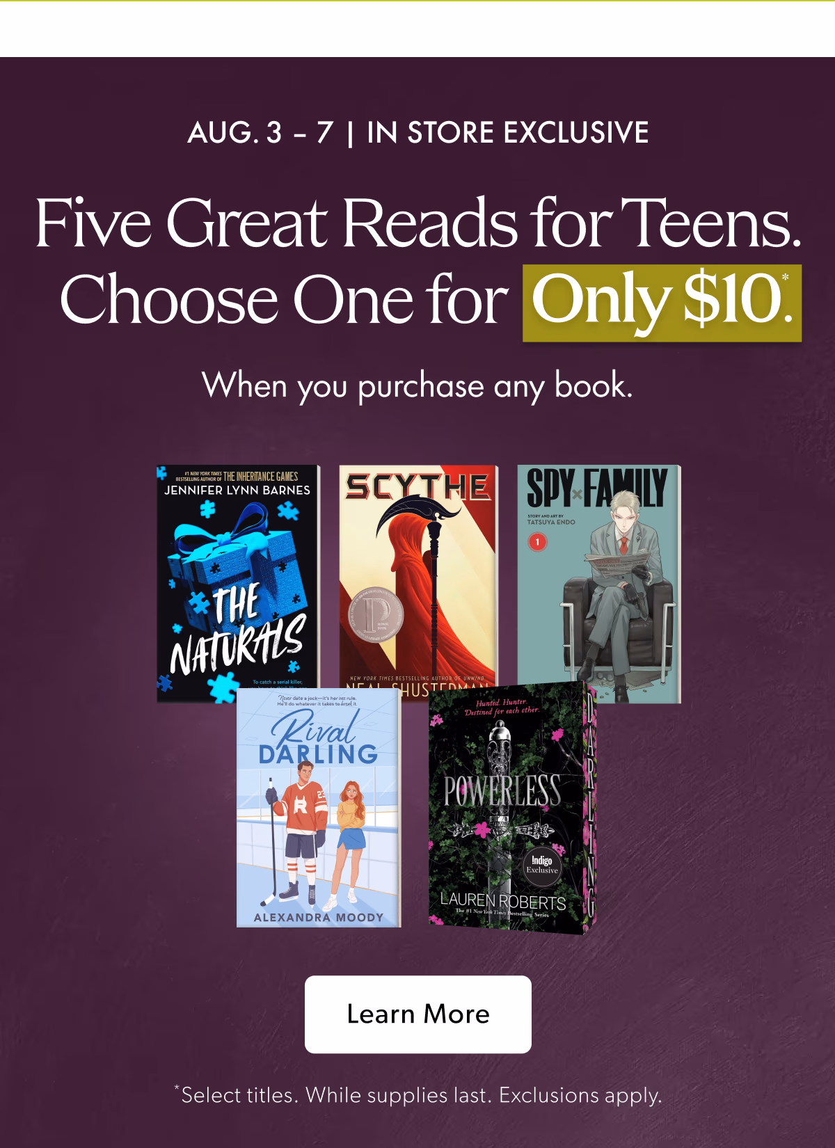 AUG. 3 -7 | IN STORE EXCLUSIVE | Five Great Reads for Teens. Choose One for Only $10 When you purchase any book.
