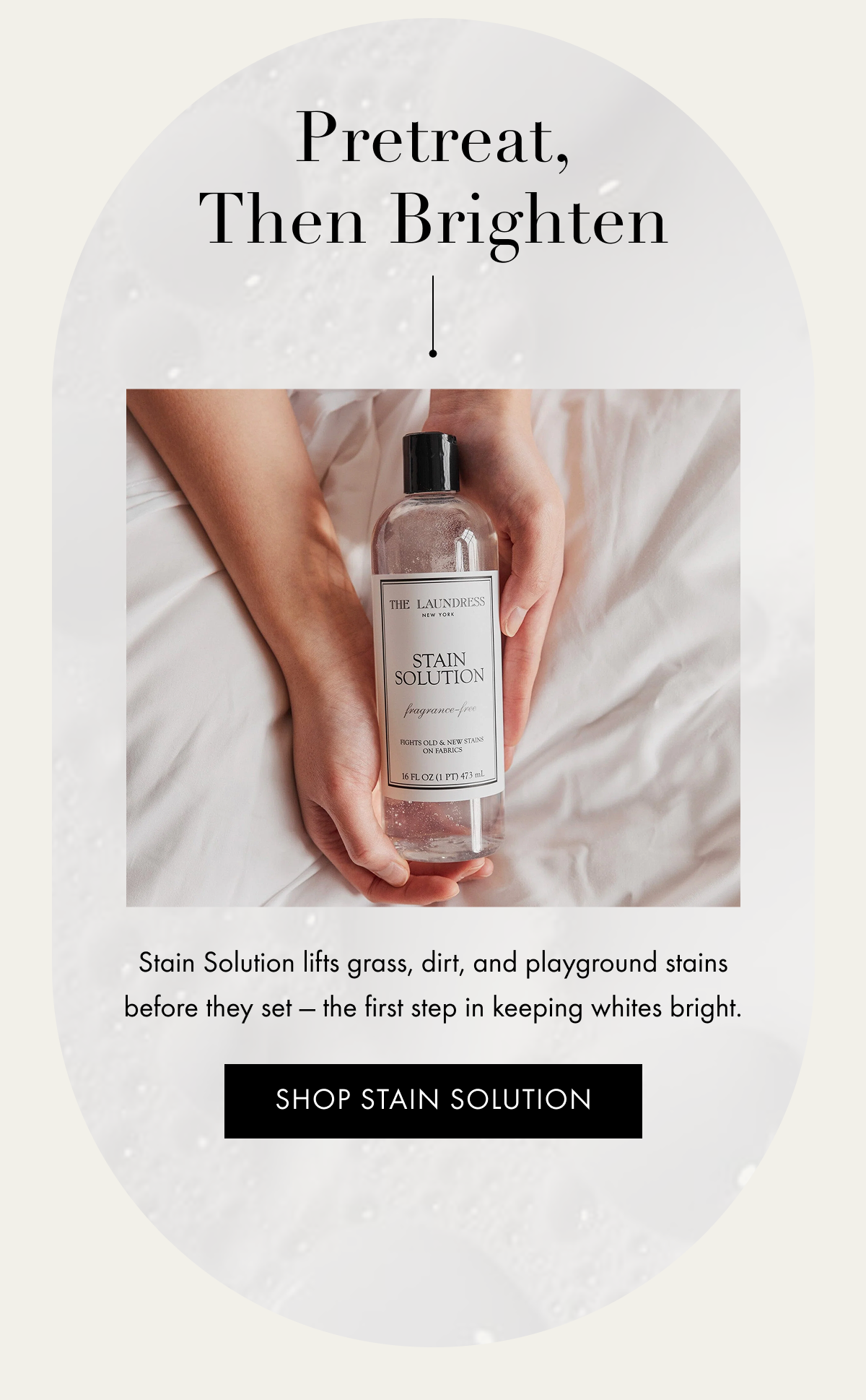 Pretreat, Then Brighten | Stain Solution lifts grass, dirt, and playground stains before they set — the first step in keeping whites bright. | SHOP STAIN SOLUTION