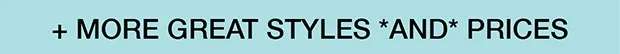 + More Great Styles *AND* Prices