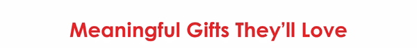 Meaningful Gifts They’ll Love