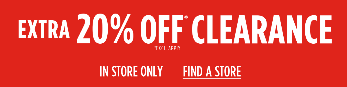 Extra 20% Off Clearance | In Store Only | FIND A STORE