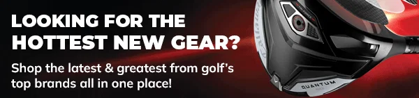 UPGRADE YOUR GAME & Shop Golf's Latest & Greatest!