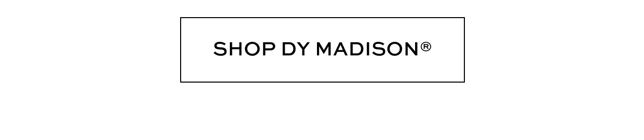 SHOP DY MADISON®
