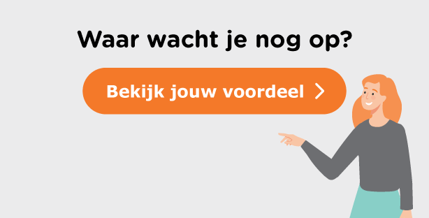 Waar wacht je nog op? Bekijk jouw voordeel. 