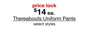 Price Lock | Thereabouts Uniform Pants From $14 Each | Select styles