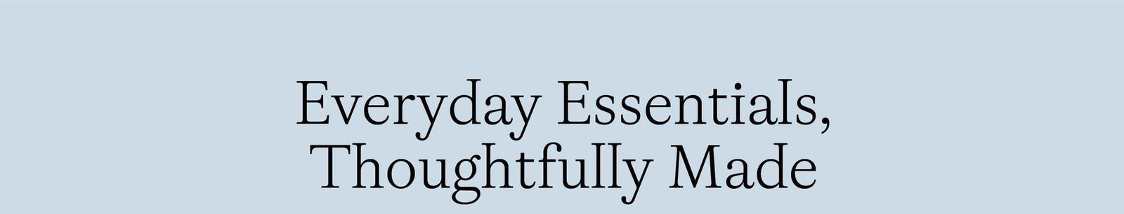 EveryDay Essentials Thoughtfully Made