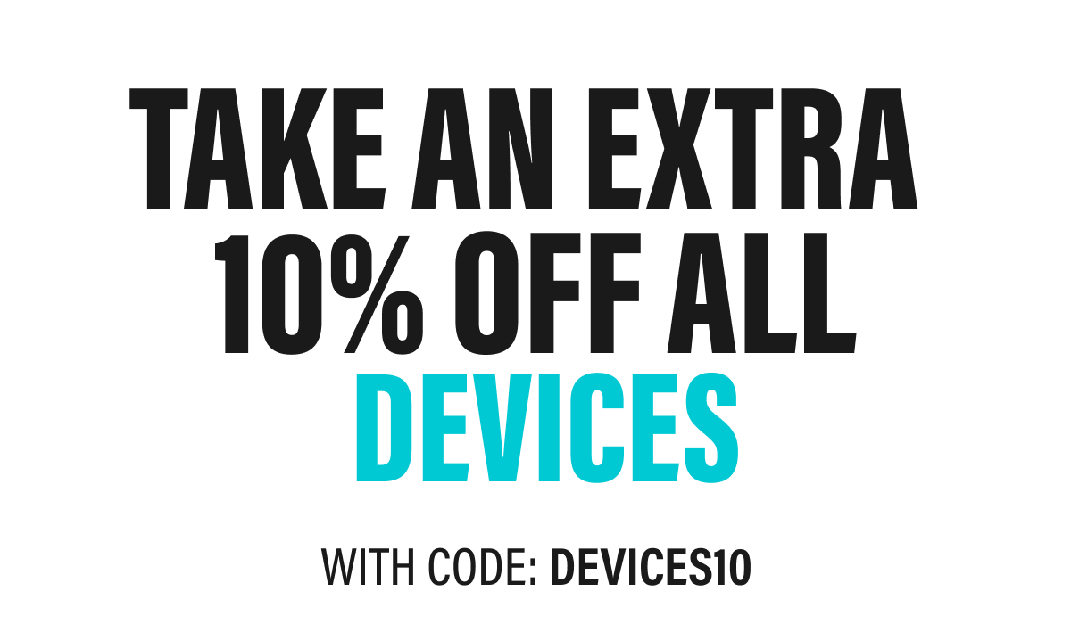 TAKE AN EXTRA 10% OFF ALL DEVICES
