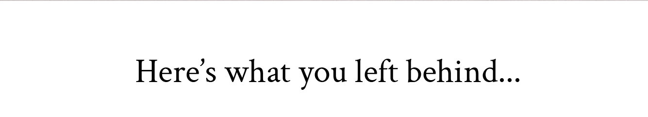Here's what you left behind...